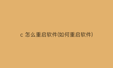 c怎么重启软件(如何重启软件)